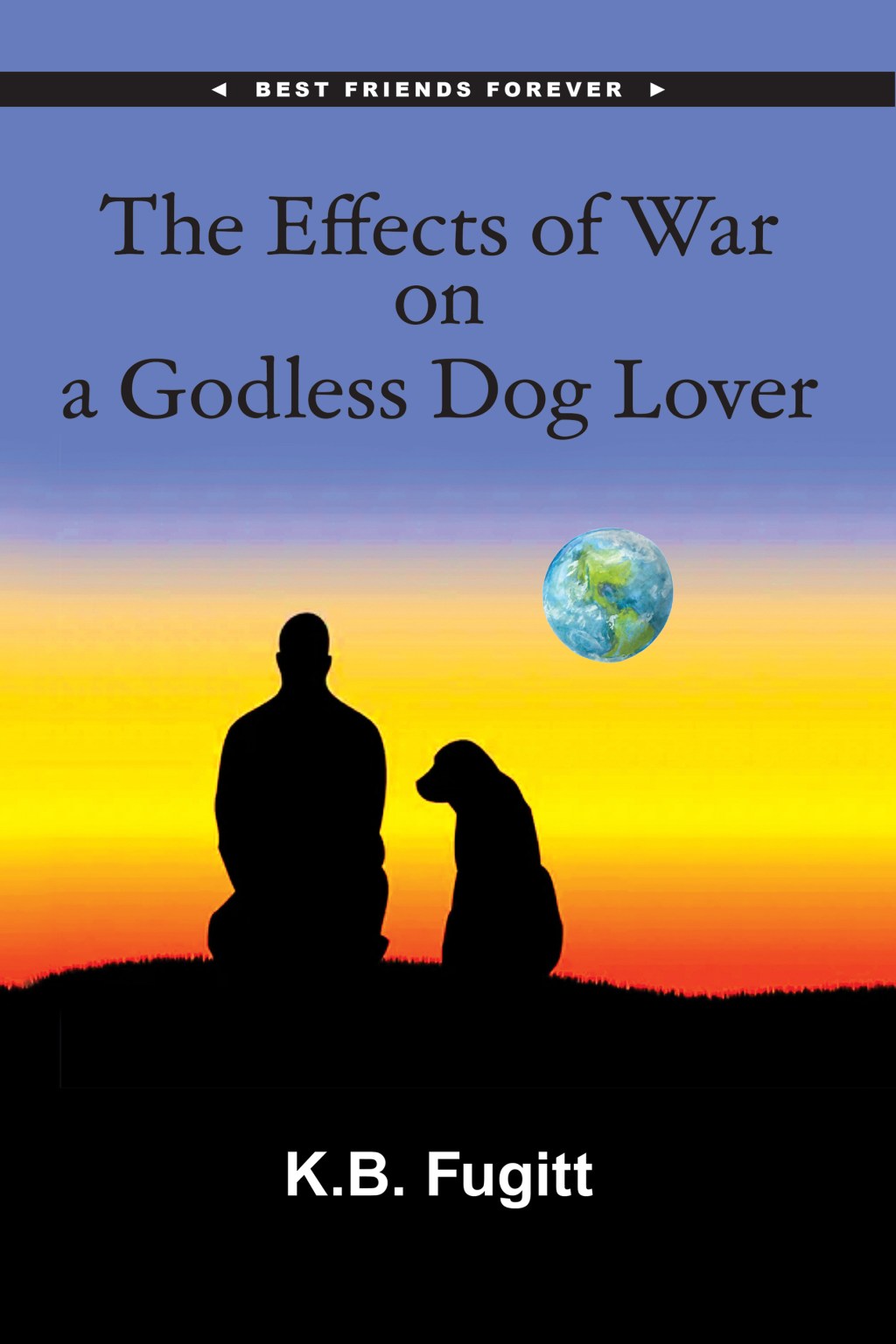 The Effects of War on a Godless Dog Lover by K.B.&nbsp;Fugitt